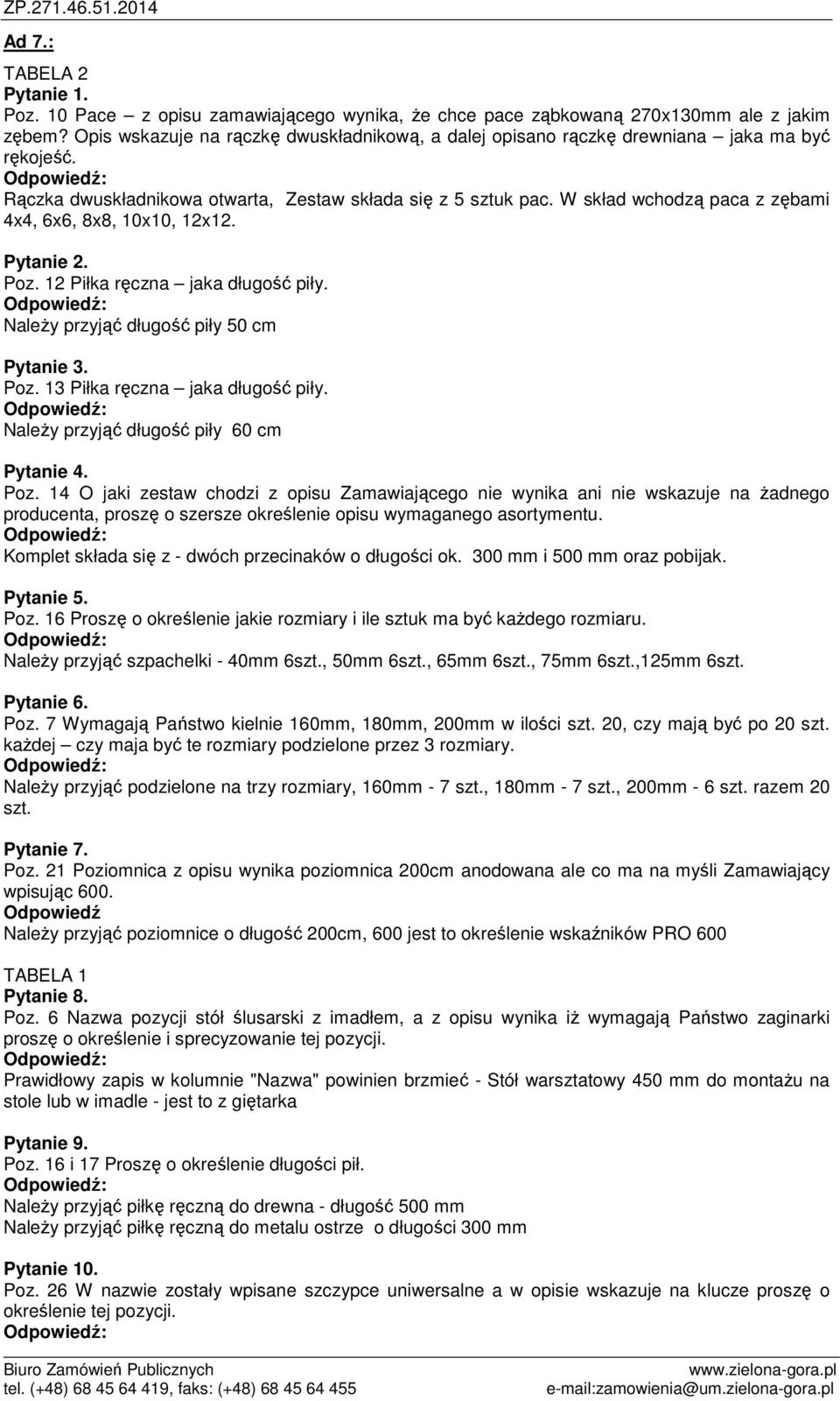 W skład wchodzą paca z zębami 4x4, 6x6, 8x8, 10x10, 12x12. Poz. 12 Piłka ręczna jaka długość piły. Należy przyjąć długość piły 50 cm Poz. 13 Piłka ręczna jaka długość piły.