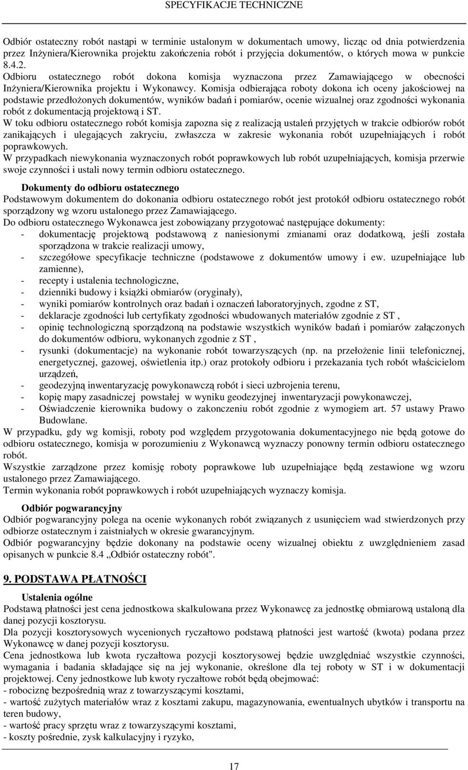 Komisja odbierająca roboty dokona ich oceny jakościowej na podstawie przedłoŝonych dokumentów, wyników badań i pomiarów, ocenie wizualnej oraz zgodności wykonania robót z dokumentacją projektową i ST.