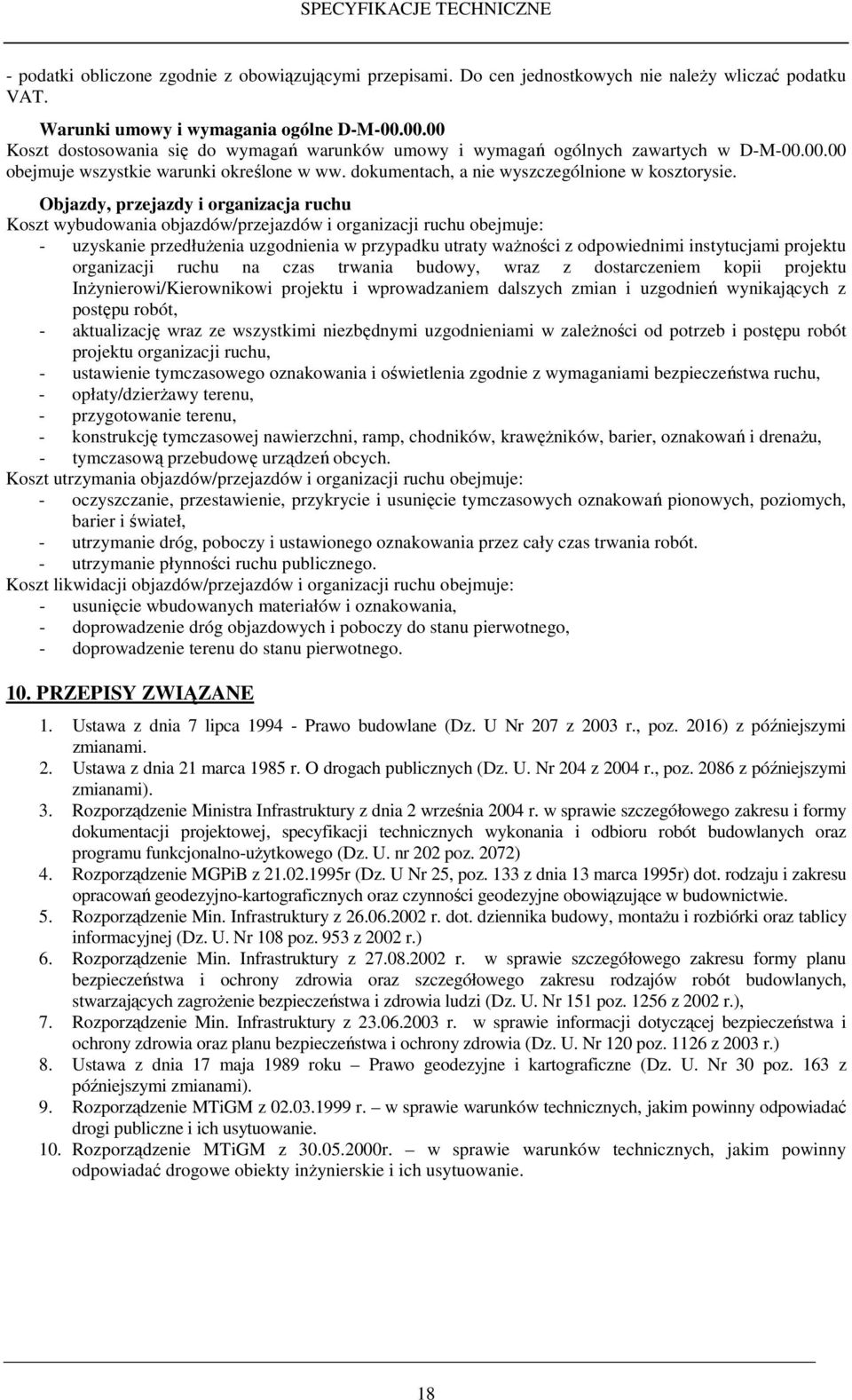 Objazdy, przejazdy i organizacja ruchu Koszt wybudowania objazdów/przejazdów i organizacji ruchu obejmuje: - uzyskanie przedłuŝenia uzgodnienia w przypadku utraty waŝności z odpowiednimi instytucjami