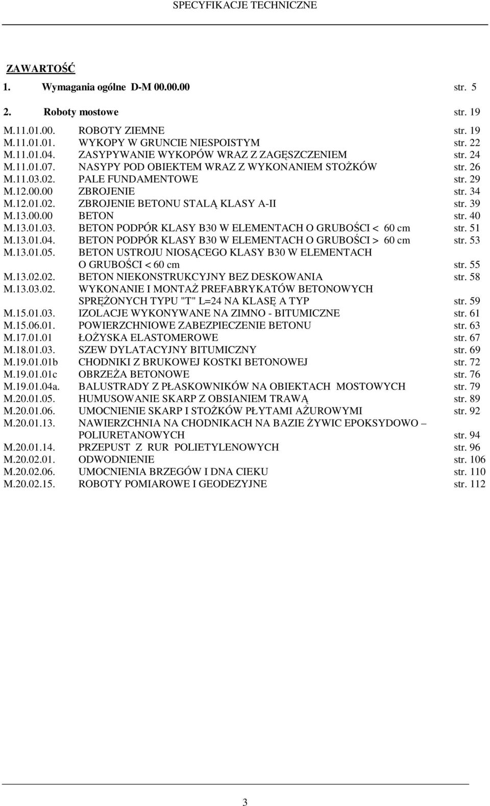 39 M.13.00.00 BETON str. 40 M.13.01.03. BETON PODPÓR KLASY B30 W ELEMENTACH O GRUBOŚCI < 60 cm str. 51 M.13.01.04. BETON PODPÓR KLASY B30 W ELEMENTACH O GRUBOŚCI > 60 cm str. 53 M.13.01.05.