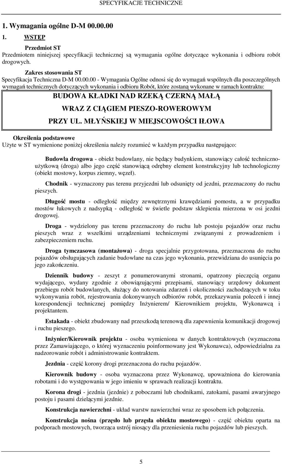 00.00 - Wymagania Ogólne odnosi się do wymagań wspólnych dla poszczególnych wymagań technicznych dotyczących wykonania i odbioru Robót, które zostaną wykonane w ramach kontraktu: BUDOWA KŁADKI NAD