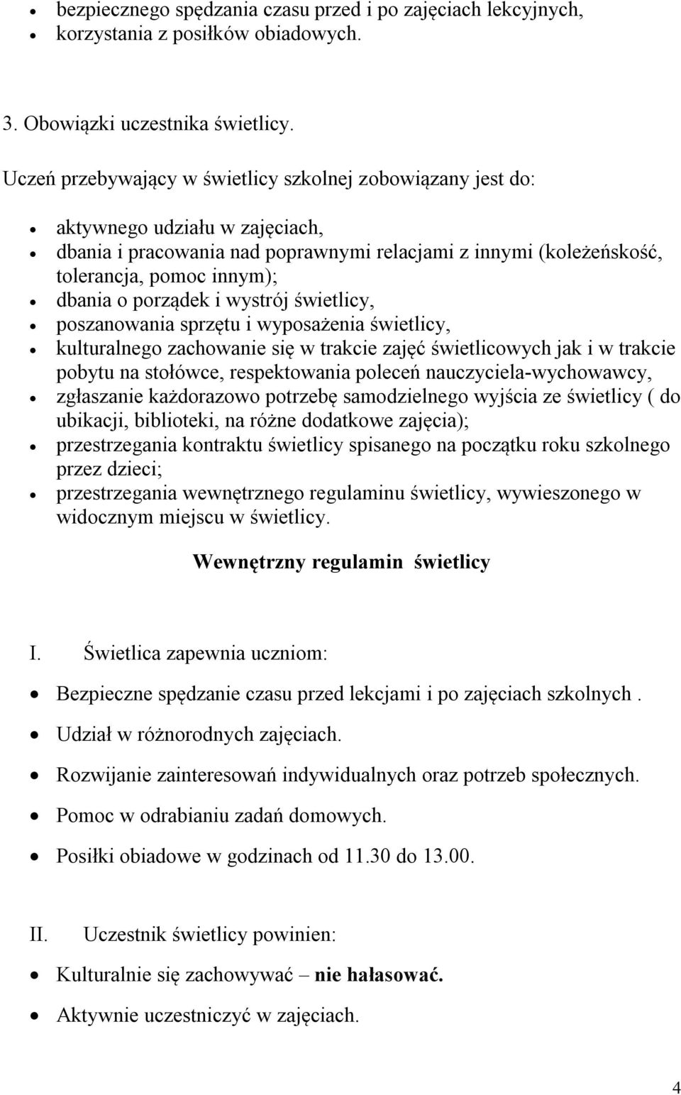 porządek i wystrój świetlicy, poszanowania sprzętu i wyposażenia świetlicy, kulturalnego zachowanie się w trakcie zajęć świetlicowych jak i w trakcie pobytu na stołówce, respektowania poleceń