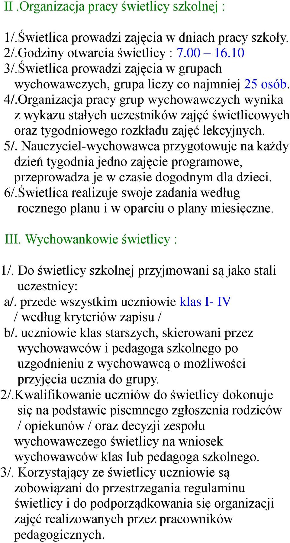 Organizacja pracy grup wychowawczych wynika z wykazu stałych uczestników zajęć świetlicowych oraz tygodniowego rozkładu zajęć lekcyjnych. 5/.