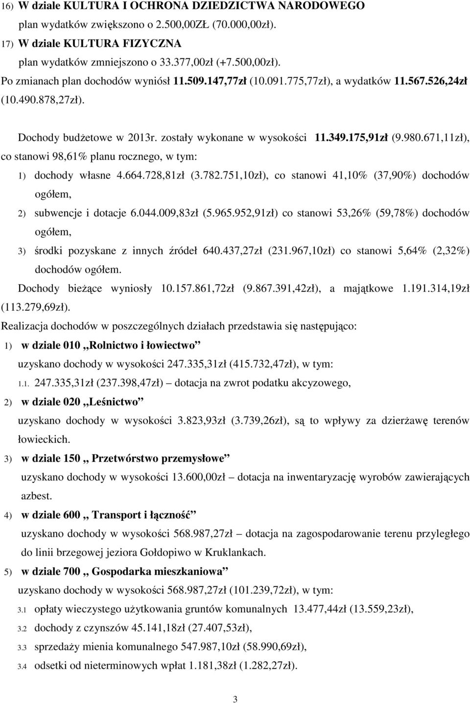 671,11zł), co stanowi 98,61% planu rocznego, w tym: 1) dochody własne 4.664.728,81zł (3.782.751,10zł), co stanowi 41,10% (37,90%) dochodów ogółem, 2) subwencje i dotacje 6.044.009,83zł (5.965.