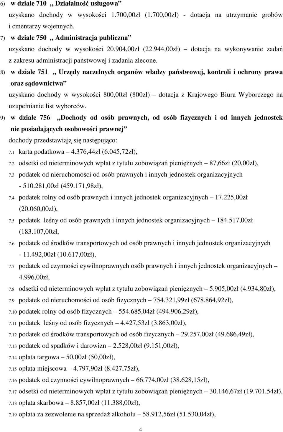 8) w dziale 751 Urzędy naczelnych organów władzy państwowej, kontroli i ochrony prawa oraz sądownictwa uzyskano dochody w wysokości 800,00zł (800zł) dotacja z Krajowego Biura Wyborczego na