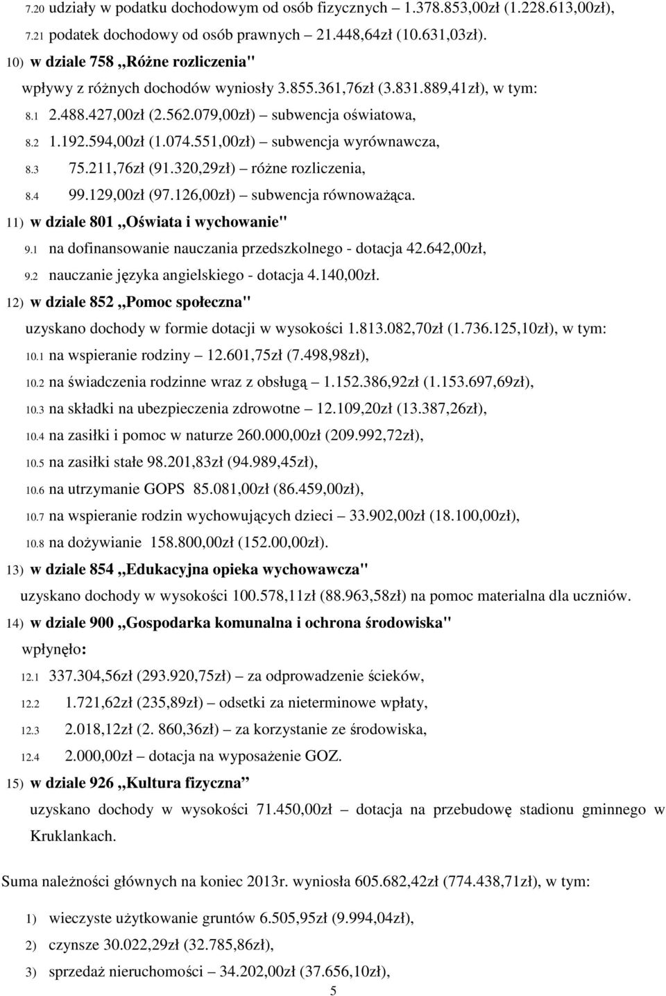 551,00zł) subwencja wyrównawcza, 8.3 75.211,76zł (91.320,29zł) różne rozliczenia, 8.4 99.129,00zł (97.126,00zł) subwencja równoważąca. 11) w dziale 801 Oświata i wychowanie" 9.