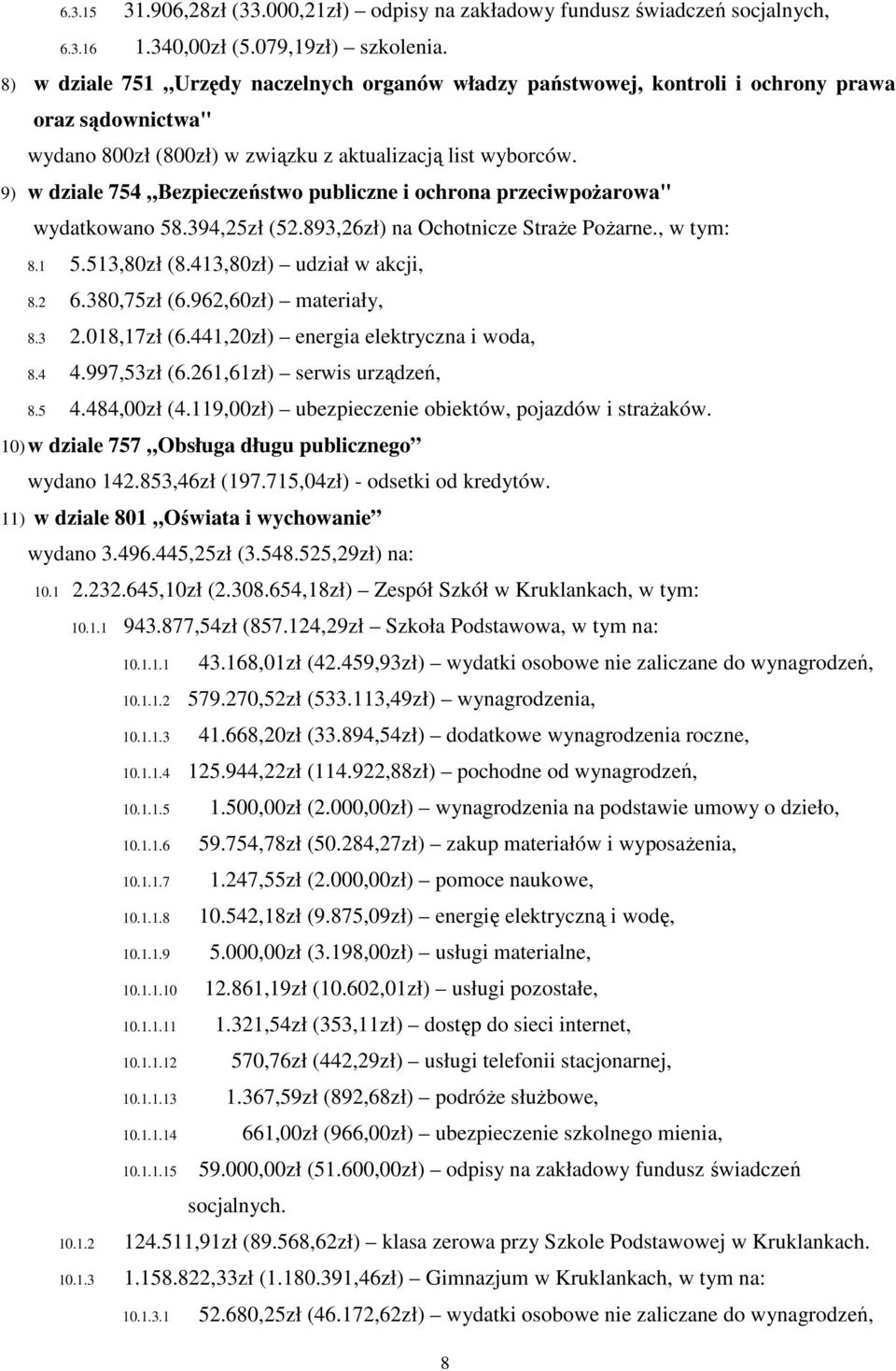 9) w dziale 754 Bezpieczeństwo publiczne i ochrona przeciwpożarowa" wydatkowano 58.394,25zł (52.893,26zł) na Ochotnicze Straże Pożarne., w tym: 8.1 5.513,80zł (8.413,80zł) udział w akcji, 8.2 6.