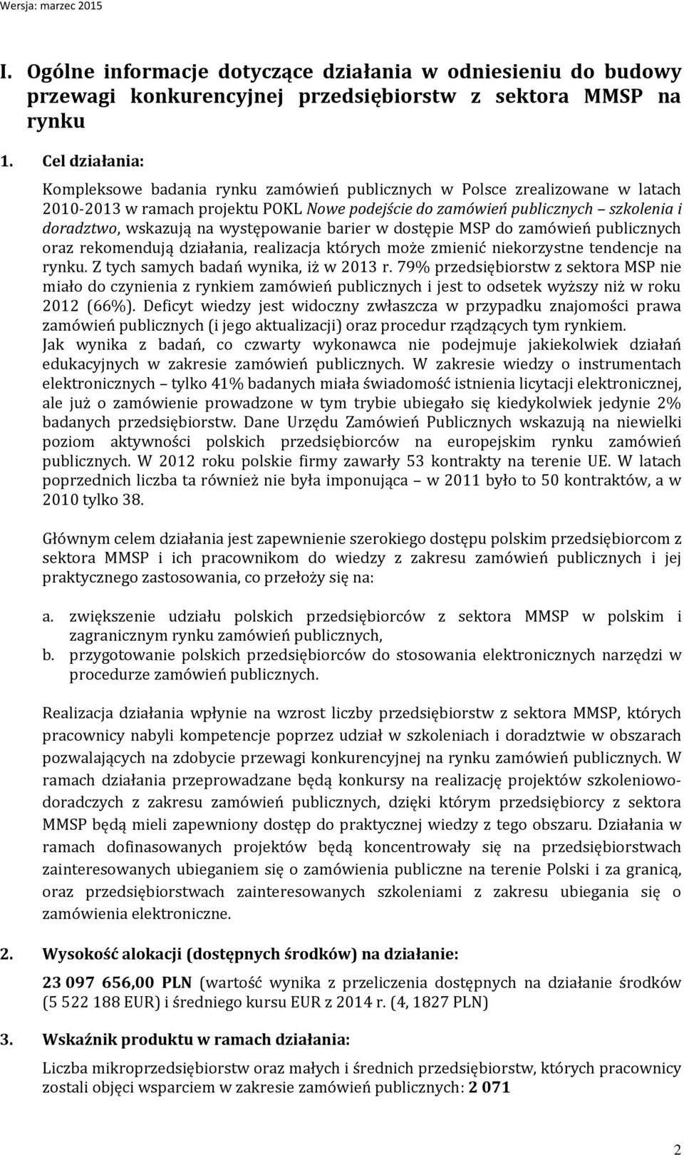 występowanie barier w dostępie MSP do zamówień publicznych oraz rekomendują działania, realizacja których może zmienić niekorzystne tendencje na rynku. Z tych samych badań wynika, iż w 2013 r.