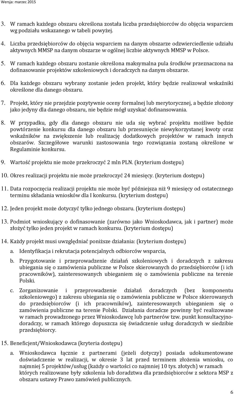 W ramach każdego obszaru zostanie określona maksymalna pula środków przeznaczona na dofinasowanie projektów szkoleniowych i doradczych na danym obszarze. 6.