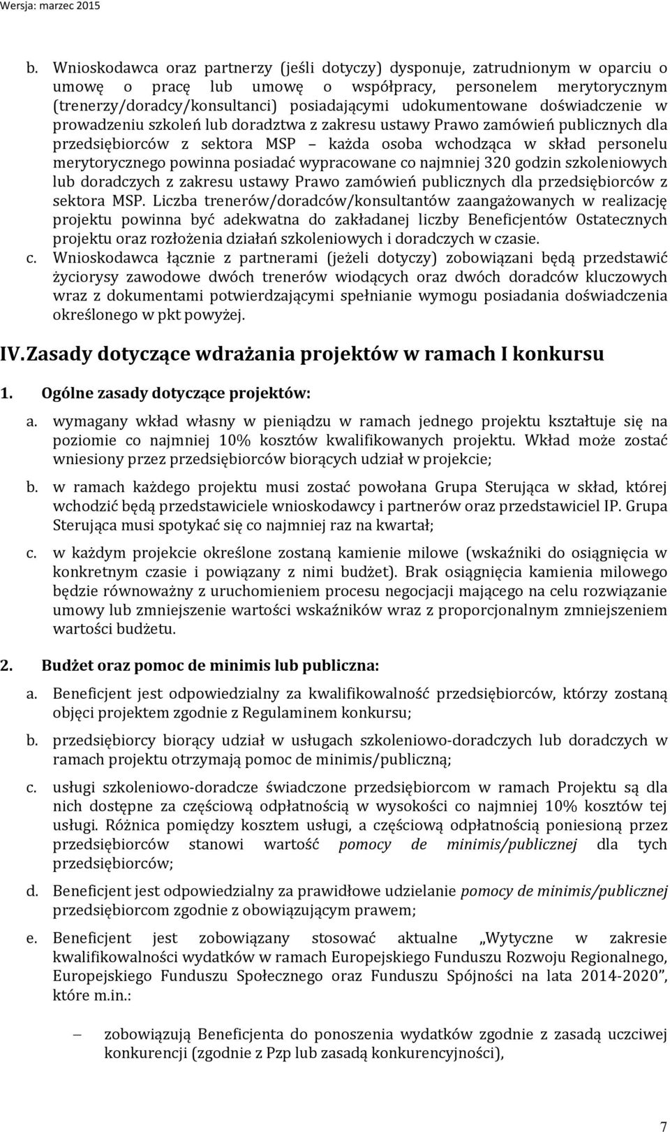 powinna posiadać wypracowane co najmniej 320 godzin szkoleniowych lub doradczych z zakresu ustawy Prawo zamówień publicznych dla przedsiębiorców z sektora MSP.