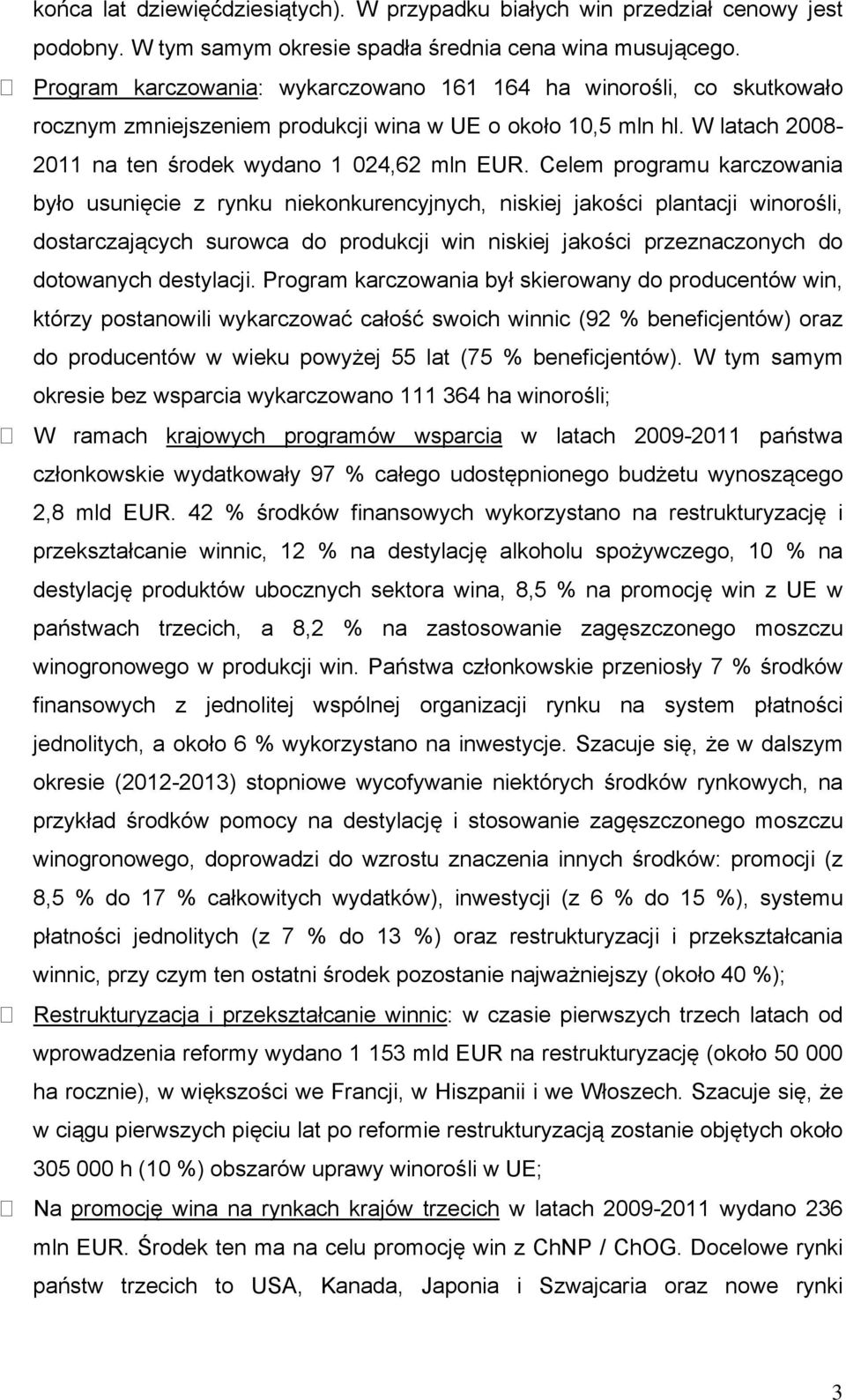 Celem programu karczowania było usunięcie z rynku niekonkurencyjnych, niskiej jakości plantacji winorośli, dostarczających surowca do produkcji win niskiej jakości przeznaczonych do dotowanych