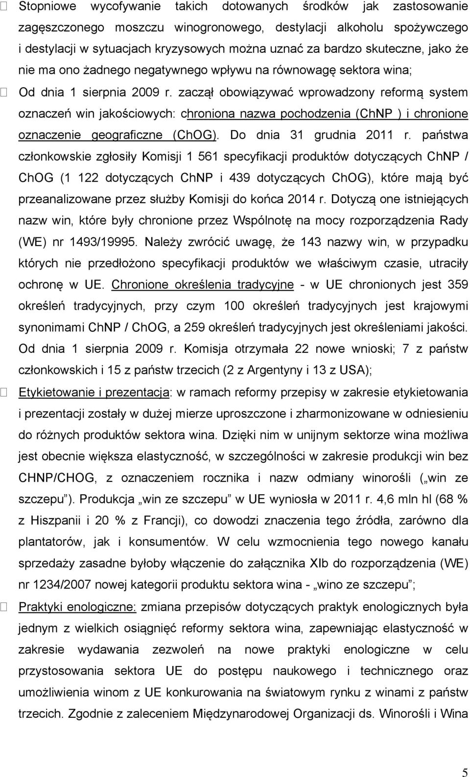 zaczął obowiązywać wprowadzony reformą system oznaczeń win jakościowych: chroniona nazwa pochodzenia (ChNP ) i chronione oznaczenie geograficzne (ChOG). Do dnia 31 grudnia 2011 r.