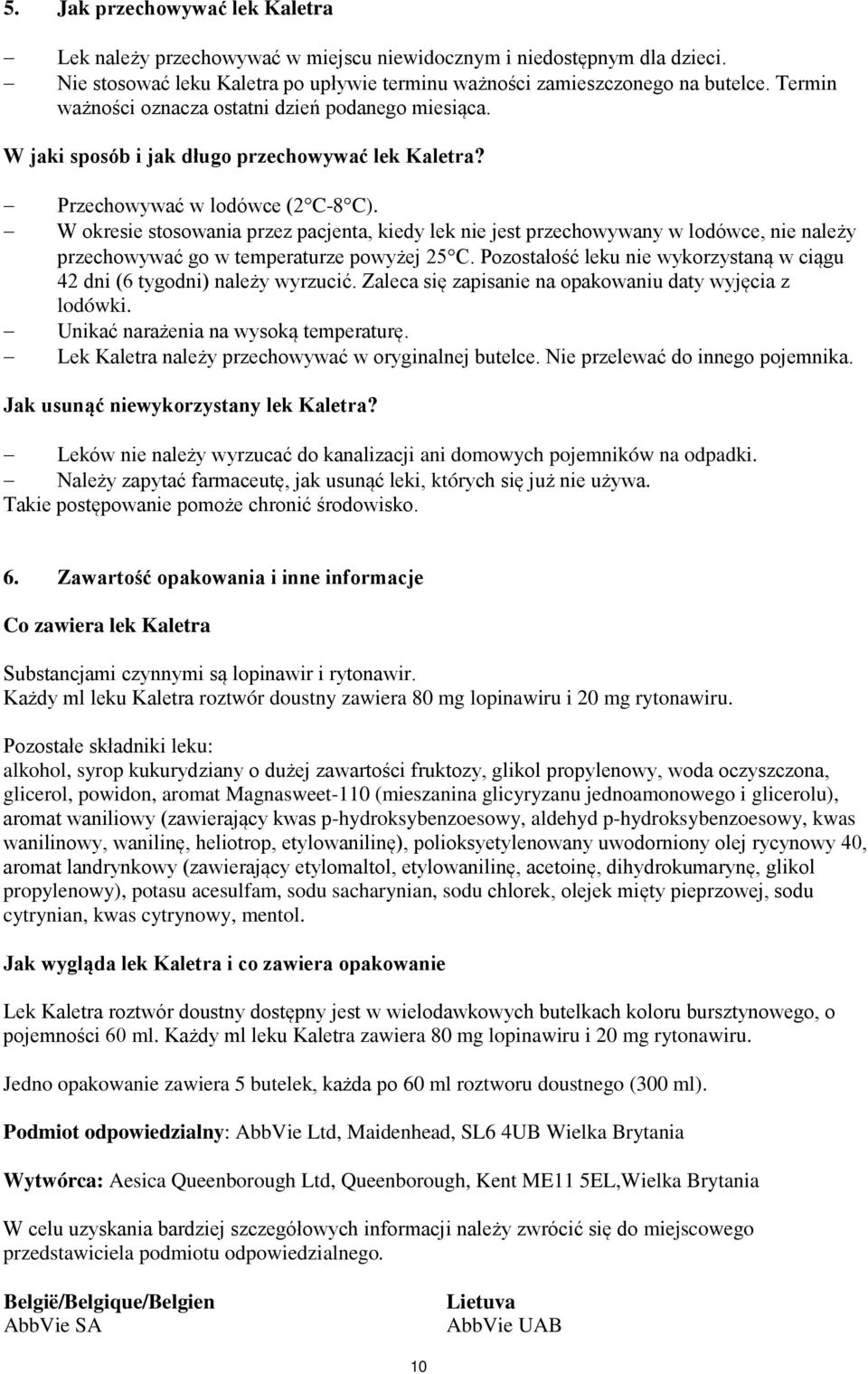 W okresie stosowania przez pacjenta, kiedy lek nie jest przechowywany w lodówce, nie należy przechowywać go w temperaturze powyżej 25 C.