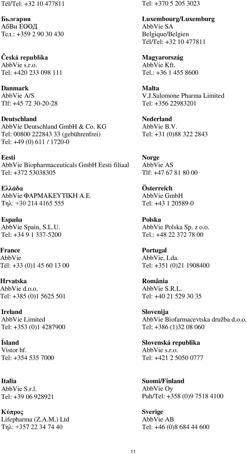 KG Tel: 00800 222843 33 (gebührenfrei) Tel: +49 (0) 611 / 1720-0 Eesti AbbVie Biopharmaceuticals GmbH Eesti filiaal Tel: +372 53038305 Ελλάδα AbbVie ΦΑΡΜΑΚΕΥΤΙΚΗ Α.Ε. Τηλ: +30 214 4165 555 España AbbVie Spain, S.