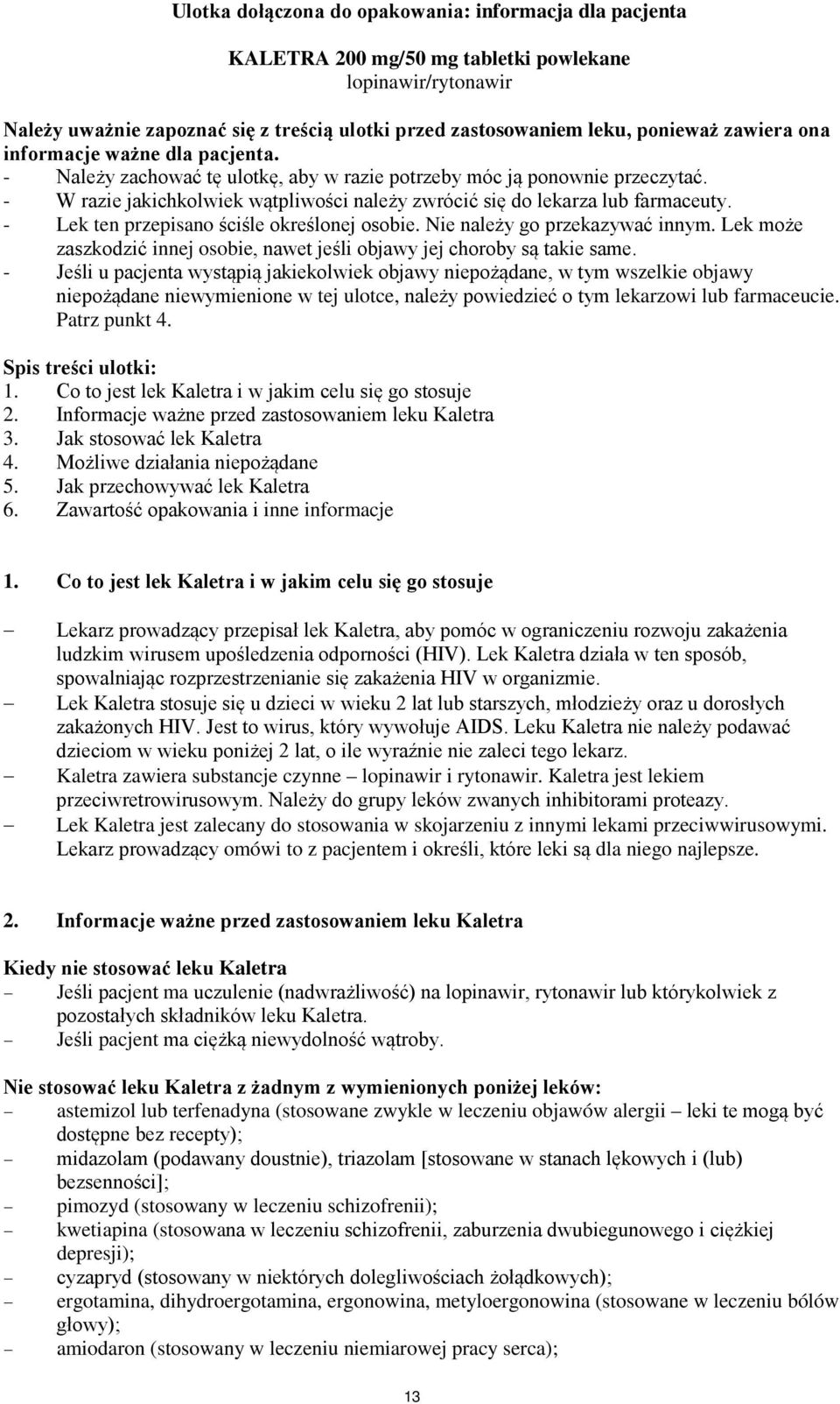 - W razie jakichkolwiek wątpliwości należy zwrócić się do lekarza lub farmaceuty. - Lek ten przepisano ściśle określonej osobie. Nie należy go przekazywać innym.