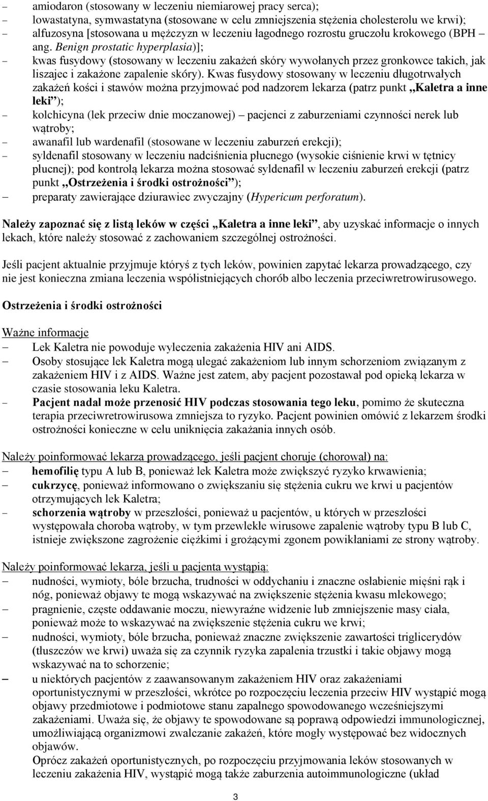 Benign prostatic hyperplasia)]; kwas fusydowy (stosowany w leczeniu zakażeń skóry wywołanych przez gronkowce takich, jak liszajec i zakażone zapalenie skóry).