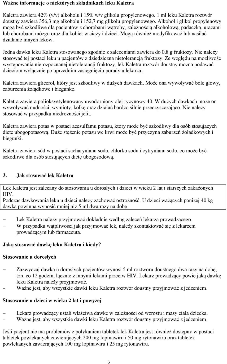 Alkohol i glikol propylenowy mogą być szkodliwe dla pacjentów z chorobami wątroby, zależnością alkoholową, padaczką, urazami lub chorobami mózgu oraz dla kobiet w ciąży i dzieci.