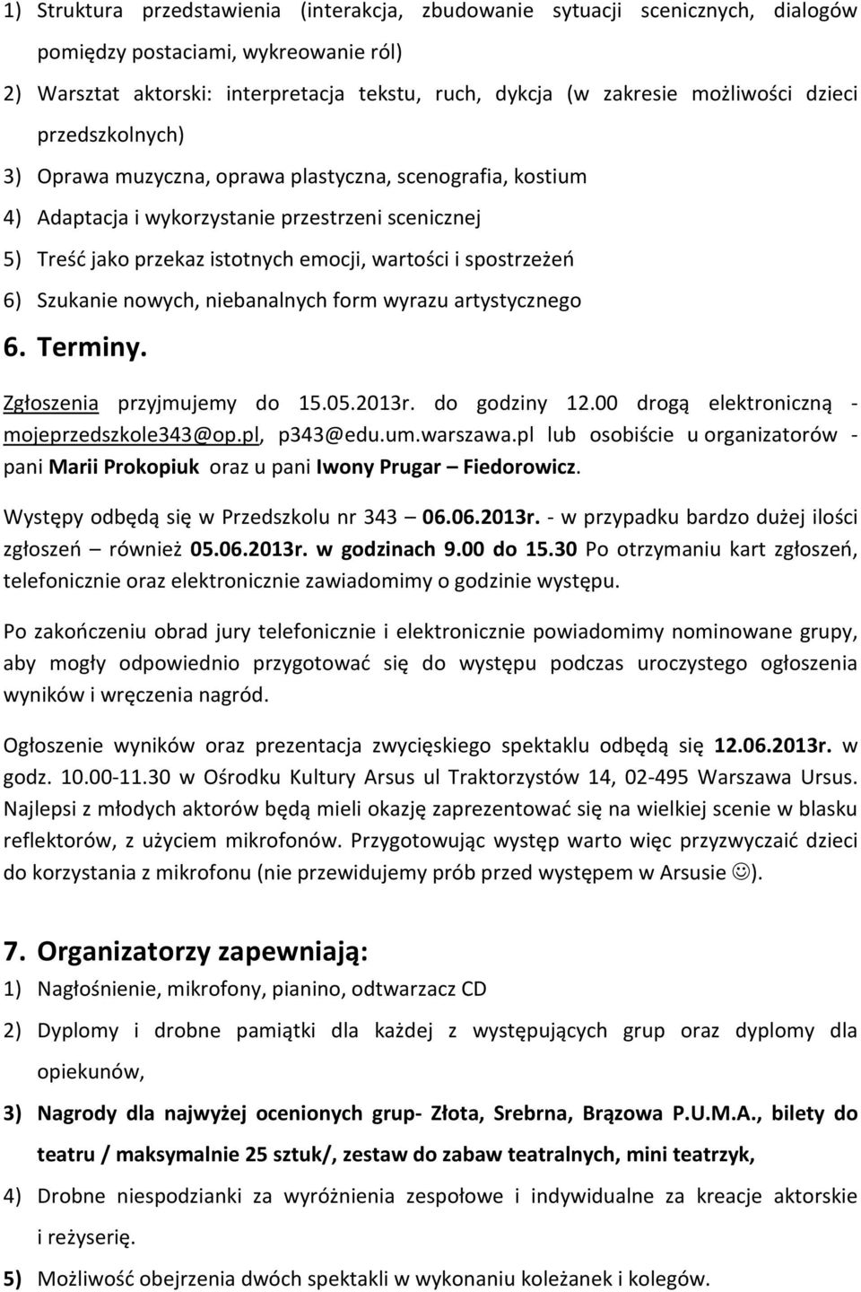 spostrzeżeń 6) Szukanie nowych, niebanalnych form wyrazu artystycznego 6. Terminy. Zgłoszenia przyjmujemy do 15.05.2013r. do godziny 12.00 drogą elektroniczną - mojeprzedszkole343@op.pl, p343@edu.um.