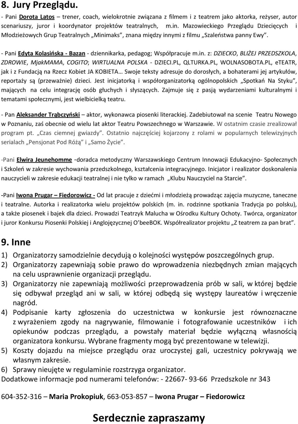 - Pani Edyta Kolasińska - Bazan - dziennikarka, pedagog; Współpracuje m.in. z: DZIECKO, BLIŻEJ PRZEDSZKOLA, ZDROWIE, MjakMAMA, COGITO; WIRTUALNA POLSKA - DZIECI.PL, QLTURKA.PL, WOLNASOBOTA.