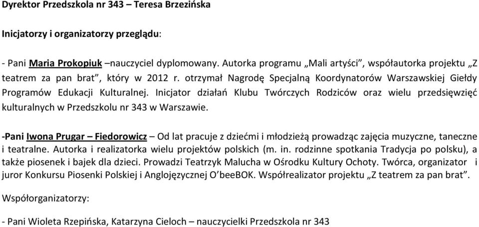 Inicjator działań Klubu Twórczych Rodziców oraz wielu przedsięwzięć kulturalnych w Przedszkolu nr 343 w Warszawie.