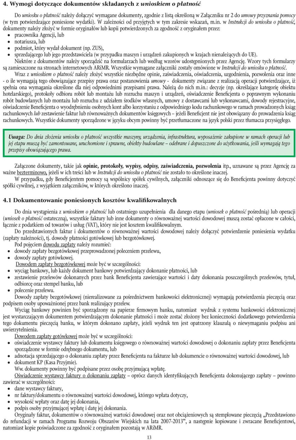 w Instrukcji do wniosku o płatność, dokumenty należy złożyć w formie oryginałów lub kopii potwierdzonych za zgodność z oryginałem przez: pracownika Agencji, lub notariusza, lub podmiot, który wydał