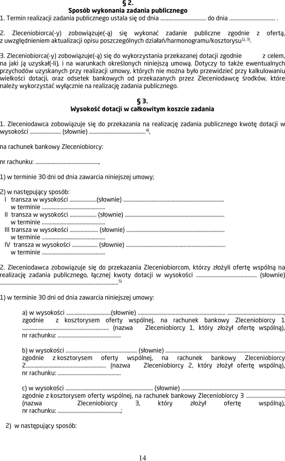 . 3. Zleceniobiorca(-y) zobowiązuje(-ą) się do wykorzystania przekazanej dotacji zgodnie z celem, na jaki ją uzyskał(-li), i na warunkach określonych niniejszą umową.