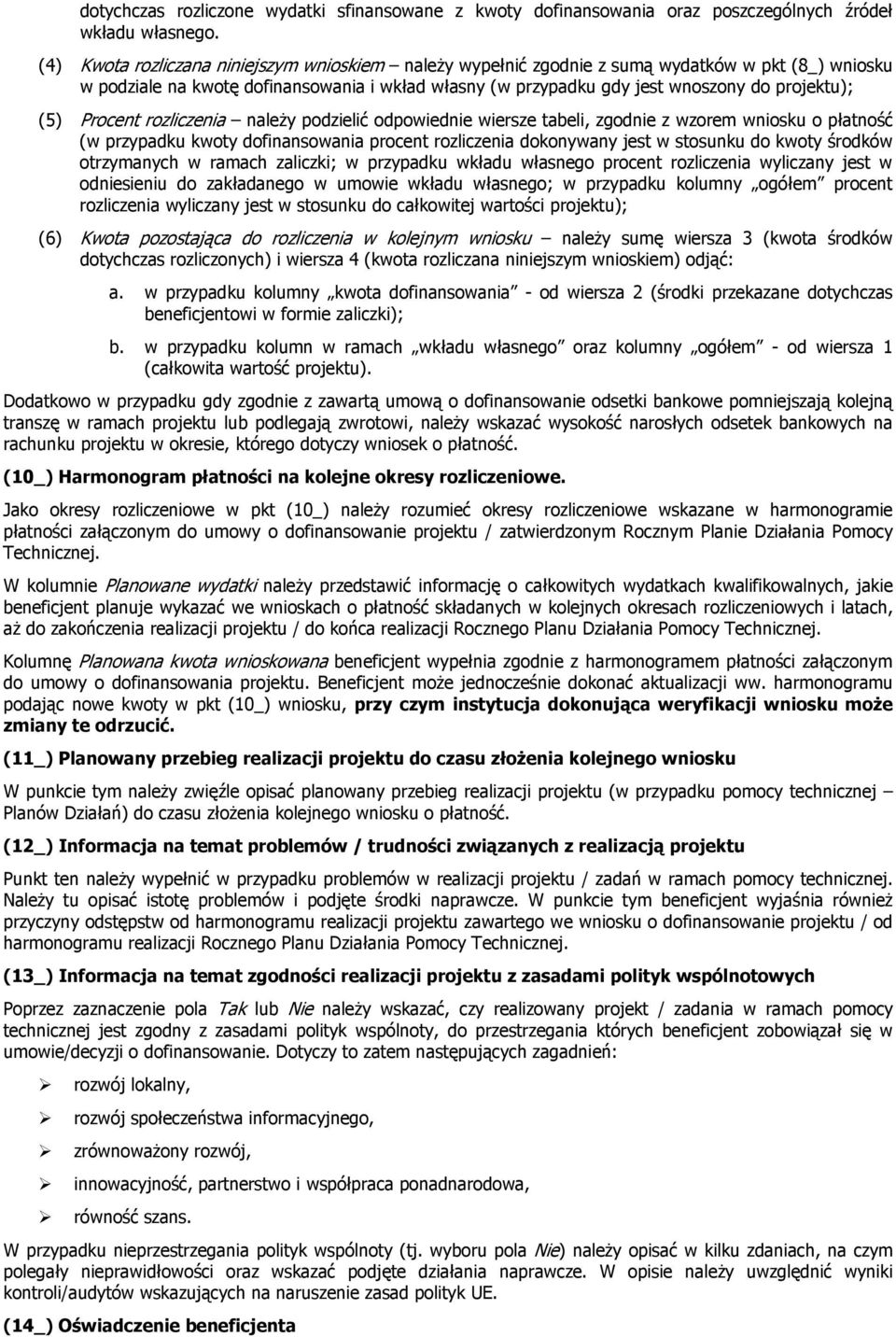 Procent rozliczenia naleŝy podzielić odpowiednie wiersze tabeli, zgodnie z wzorem wniosku o płatność (w przypadku kwoty dofinansowania procent rozliczenia dokonywany jest w stosunku do kwoty środków