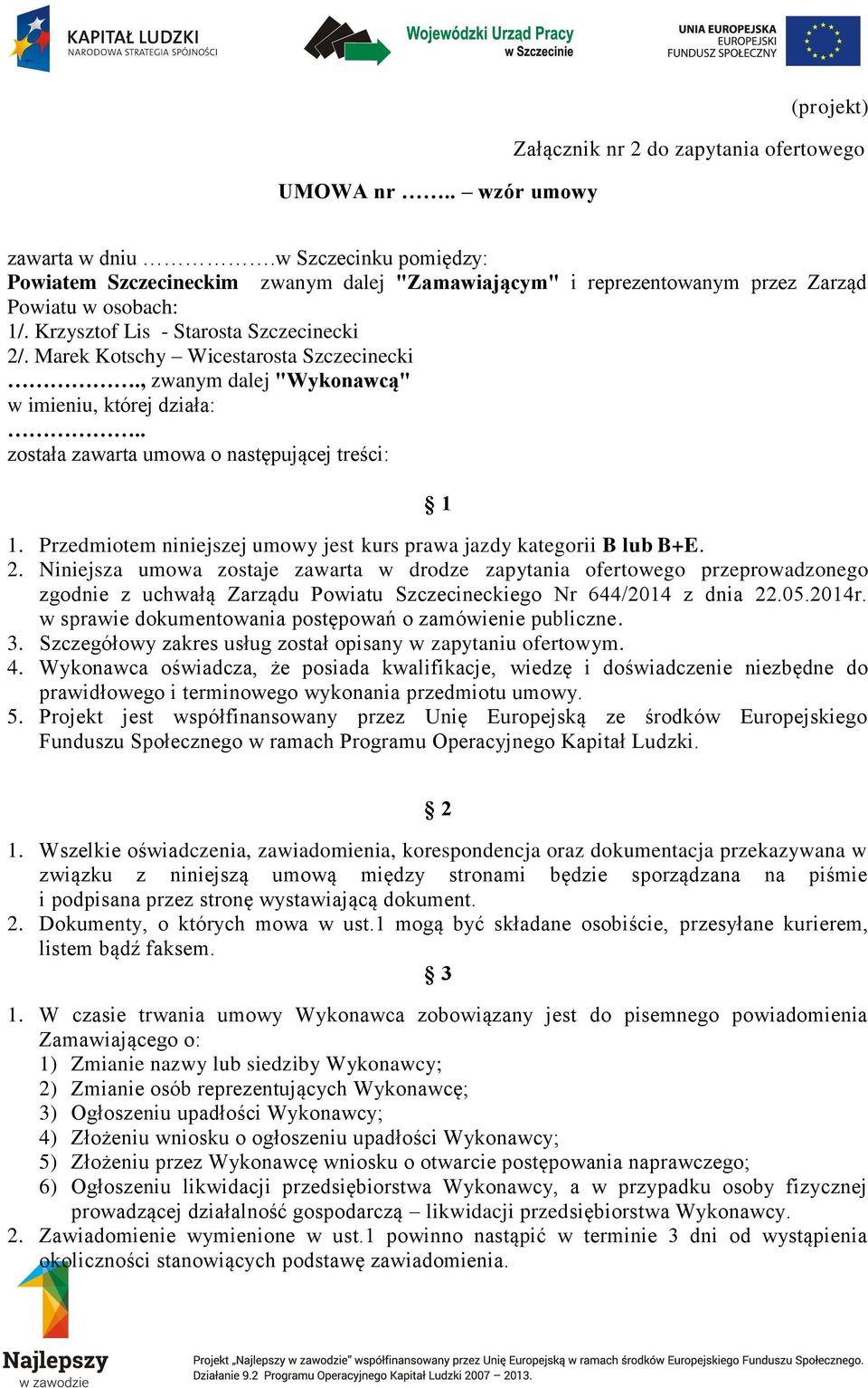 Marek Kotschy Wicestarosta Szczecinecki., zwanym dalej "Wykonawcą" w imieniu, której działa:.. została zawarta umowa o następującej treści: 1 1.