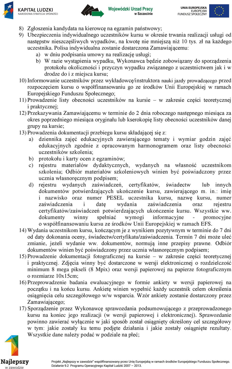 Polisa indywidualna zostanie dostarczona Zamawiającemu: a) w dniu podpisania umowy na realizację usługi; b) W razie wystąpienia wypadku, Wykonawca będzie zobowiązany do sporządzenia protokołu