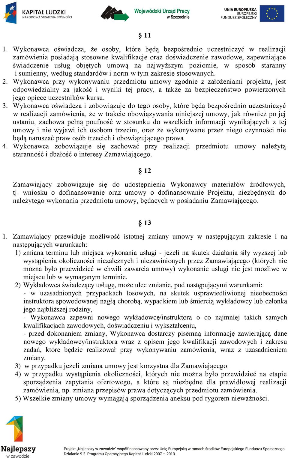 Wykonawca przy wykonywaniu przedmiotu umowy zgodnie z założeniami projektu, jest odpowiedzialny za jakość i wyniki tej pracy, a także za bezpieczeństwo powierzonych jego opiece uczestników kursu. 3.