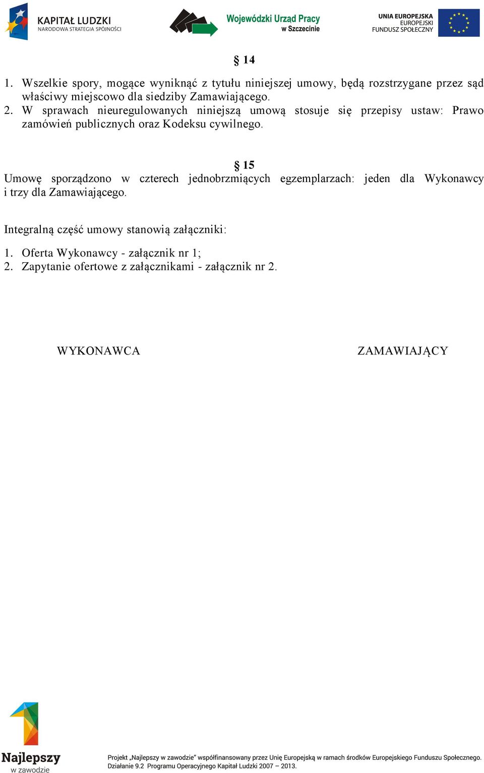 W sprawach nieuregulowanych niniejszą umową stosuje się przepisy ustaw: Prawo zamówień publicznych oraz Kodeksu cywilnego.