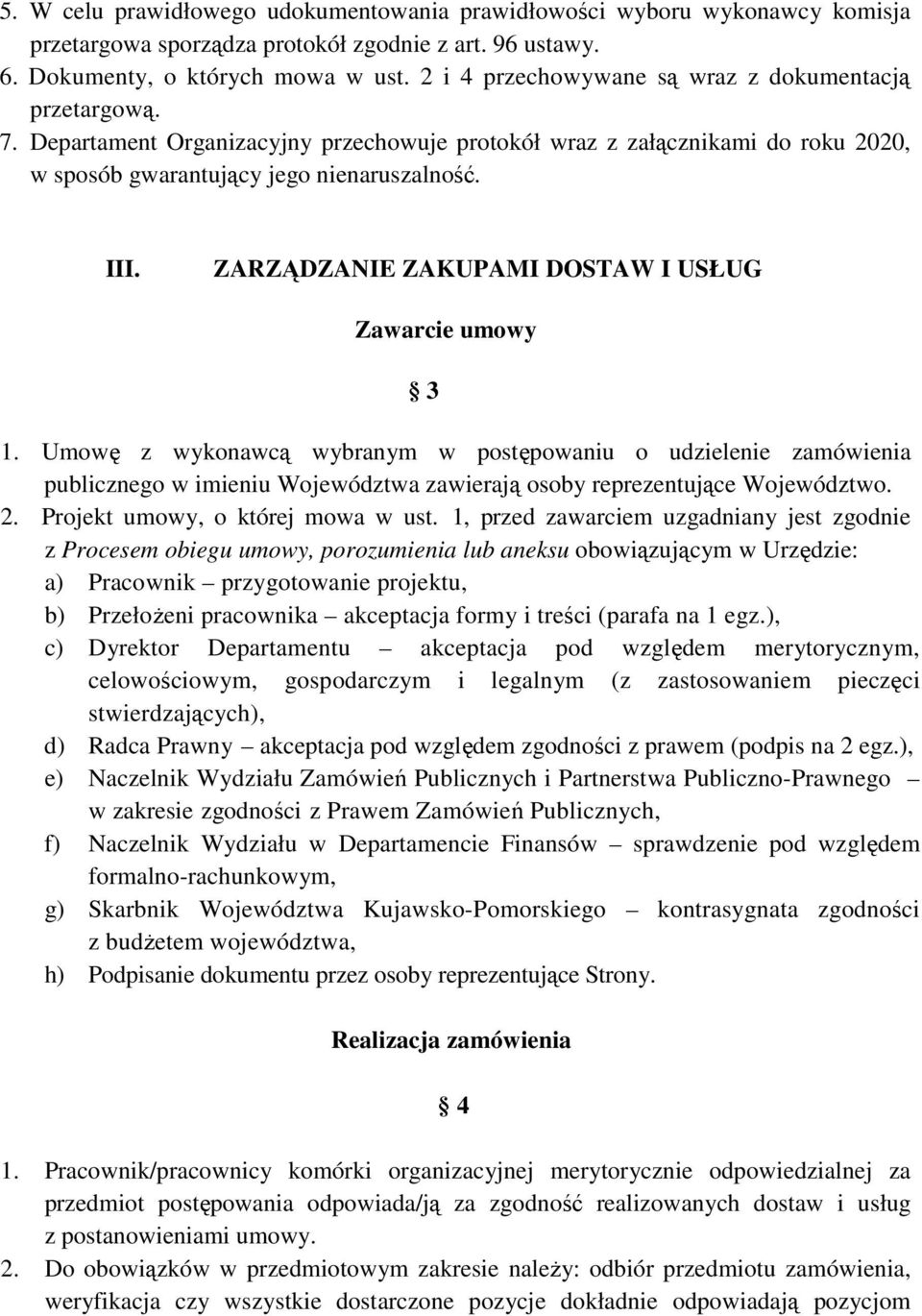 ZARZĄDZANIE ZAKUPAMI DOSTAW I USŁUG Zawarcie umowy 3 1. Umowę z wykonawcą wybranym w postępowaniu o udzielenie zamówienia publicznego w imieniu Województwa zawierają osoby reprezentujące Województwo.