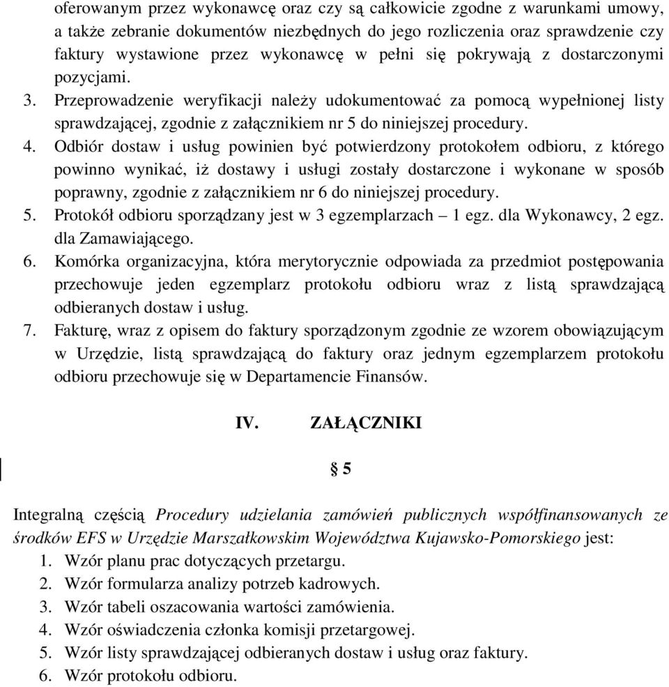 Odbiór dostaw i usług powinien być potwierdzony protokołem odbioru, z którego powinno wynikać, iŝ dostawy i usługi zostały dostarczone i wykonane w sposób poprawny, zgodnie z załącznikiem nr 6 do