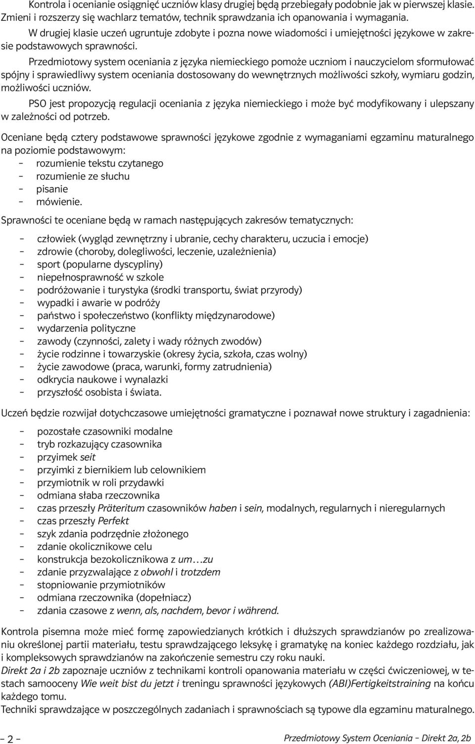 Przedmiotowy system oceniania z języka niemieckiego pomoże uczniom i nauczycielom sformułować spójny i sprawiedliwy system oceniania dostosowany do wewnętrznych możliwości szkoły, wymiaru godzin,