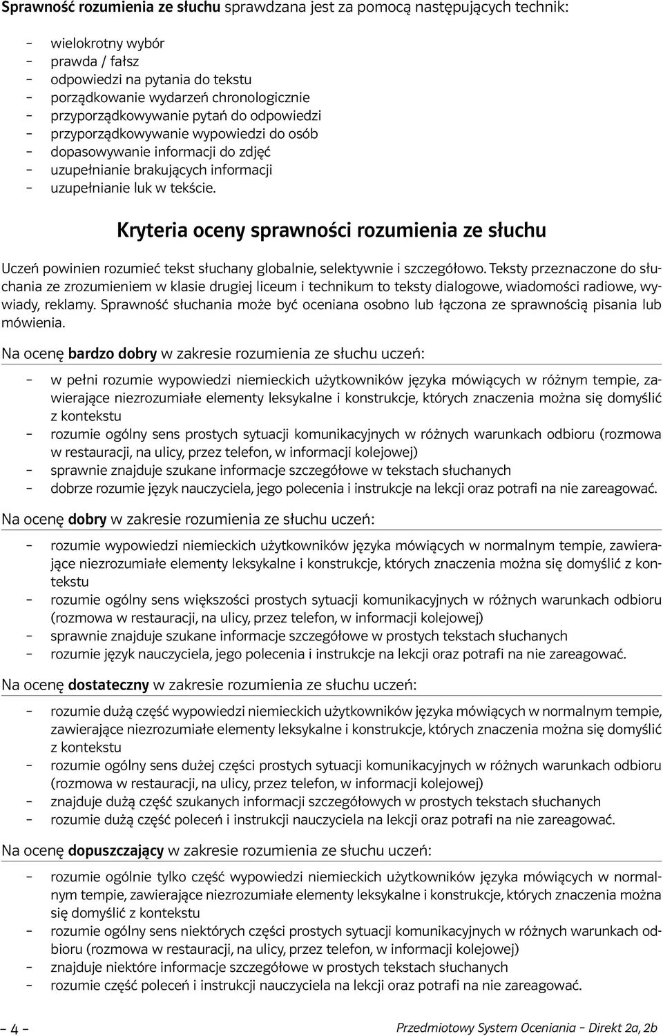 Kryteria oceny sprawności rozumienia ze słuchu Uczeń powinien rozumieć tekst słuchany globalnie, selektywnie i szczegółowo.