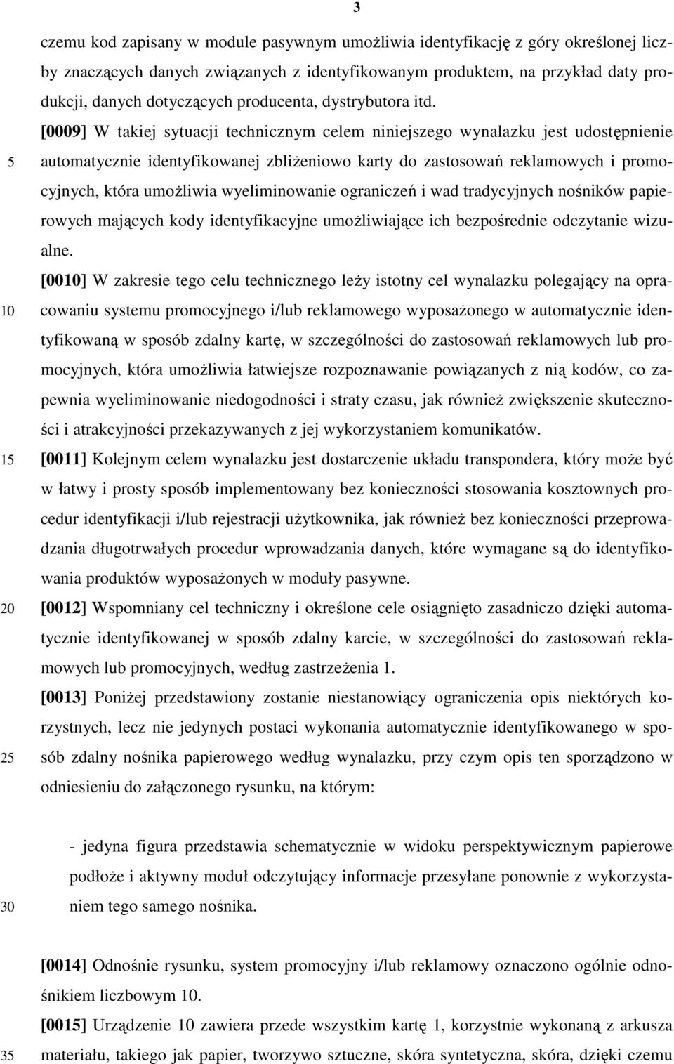 [0009] W takiej sytuacji technicznym celem niniejszego wynalazku jest udostępnienie automatycznie identyfikowanej zbliŝeniowo karty do zastosowań reklamowych i promocyjnych, która umoŝliwia