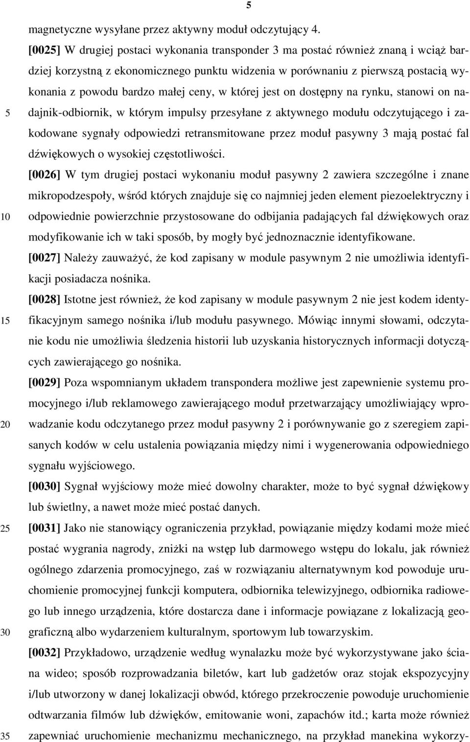 ceny, w której jest on dostępny na rynku, stanowi on nadajnik-odbiornik, w którym impulsy przesyłane z aktywnego modułu odczytującego i zakodowane sygnały odpowiedzi retransmitowane przez moduł