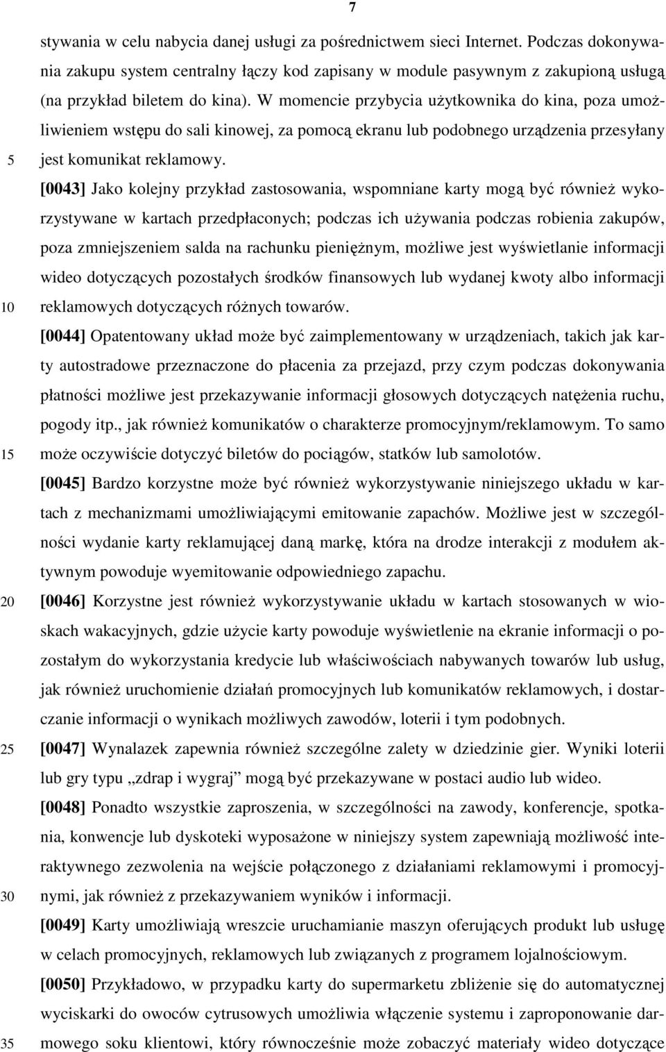 W momencie przybycia uŝytkownika do kina, poza umoŝliwieniem wstępu do sali kinowej, za pomocą ekranu lub podobnego urządzenia przesyłany jest komunikat reklamowy.