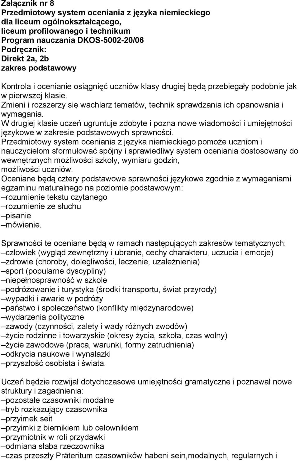 Zmieni i rozszerzy się wachlarz tematów, technik sprawdzania ich opanowania i wymagania.