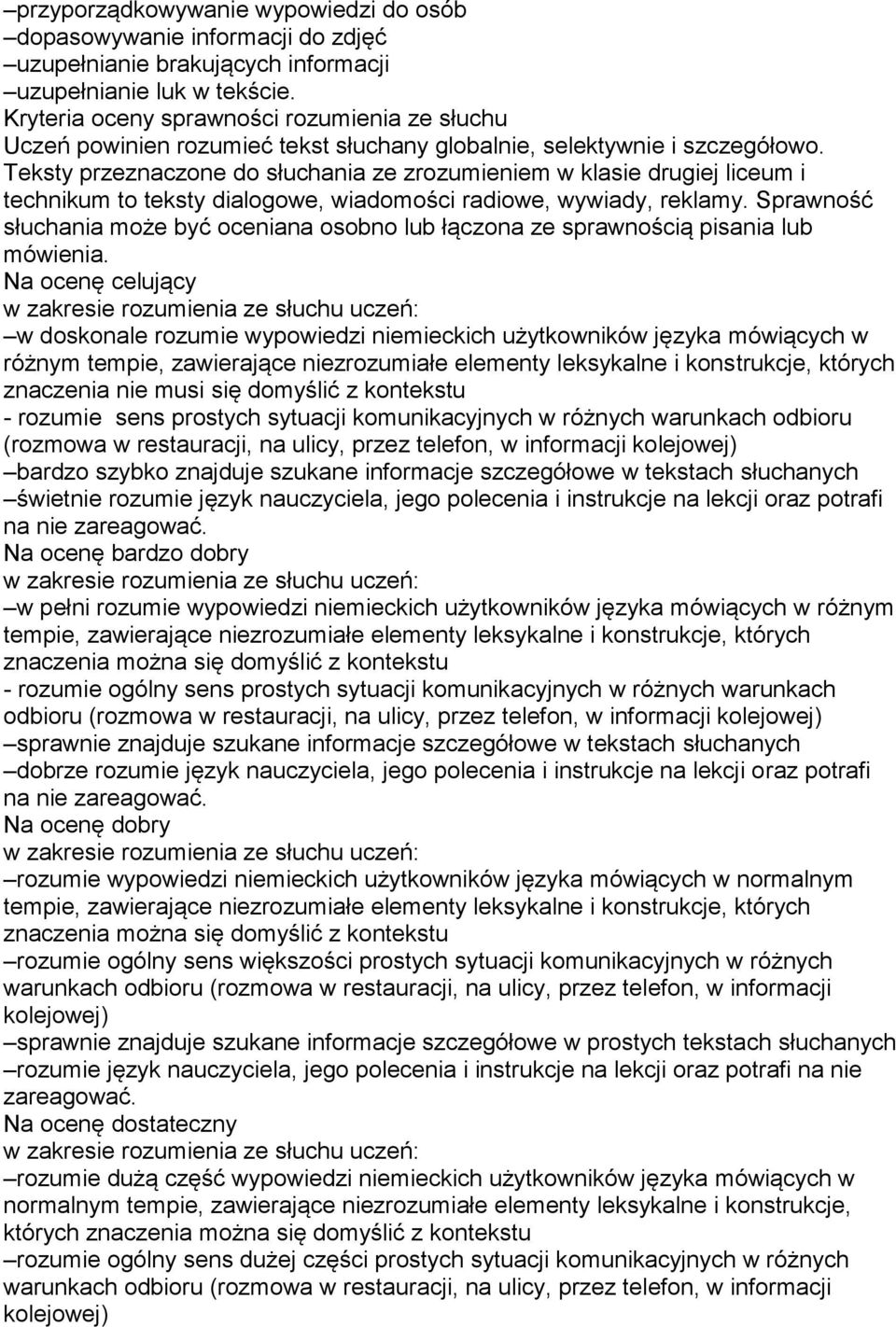 Teksty przeznaczone do słuchania ze zrozumieniem w klasie drugiej liceum i technikum to teksty dialogowe, wiadomości radiowe, wywiady, reklamy.