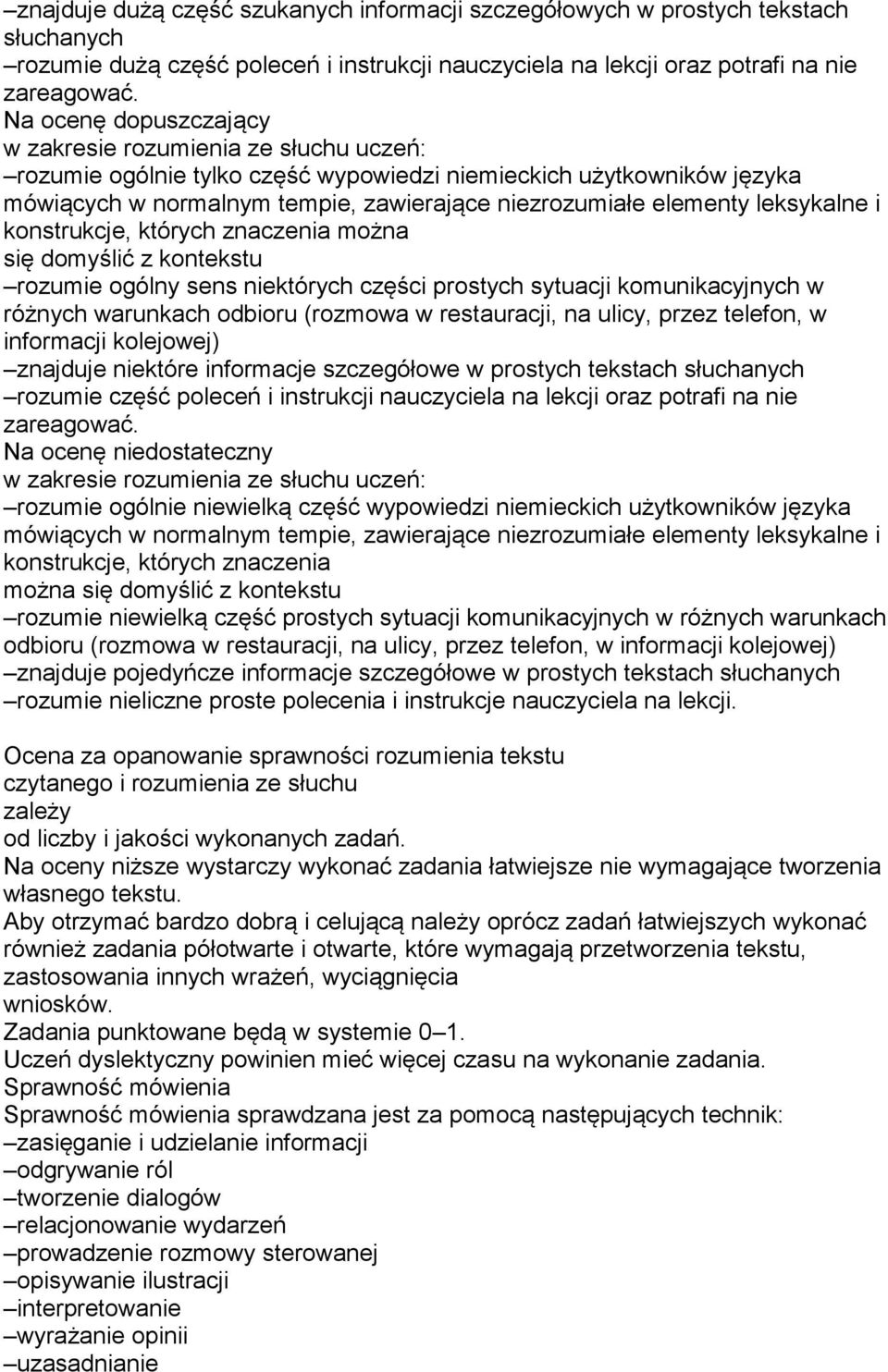 znaczenia można się domyślić z kontekstu rozumie ogólny sens niektórych części prostych sytuacji komunikacyjnych w różnych warunkach odbioru (rozmowa w restauracji, na ulicy, przez telefon, w