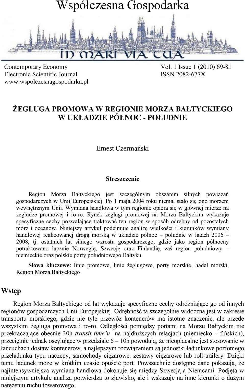 Po 1 maja 2004 roku niemal stało się ono morzem wewnętrznym Unii. Wymiana handlowa w tym regionie opiera się w głównej mierze na żegludze promowej i ro-ro.