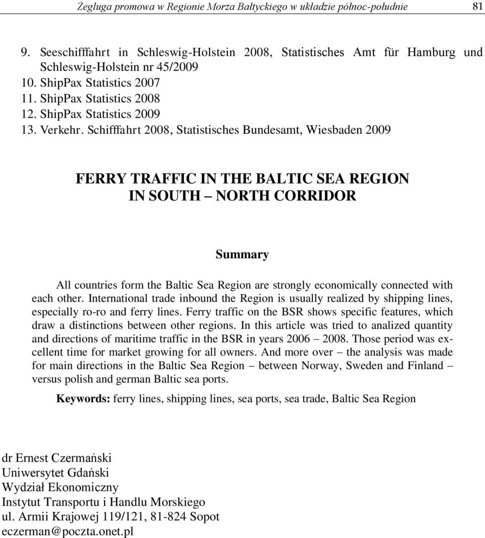 Schifffahrt 2008, Statistisches Bundesamt, Wiesbaden 2009 FERRY TRAFFIC IN THE BALTIC SEA REGION IN SOUTH NORTH CORRIDOR Summary All countries form the Baltic Sea Region are strongly economically