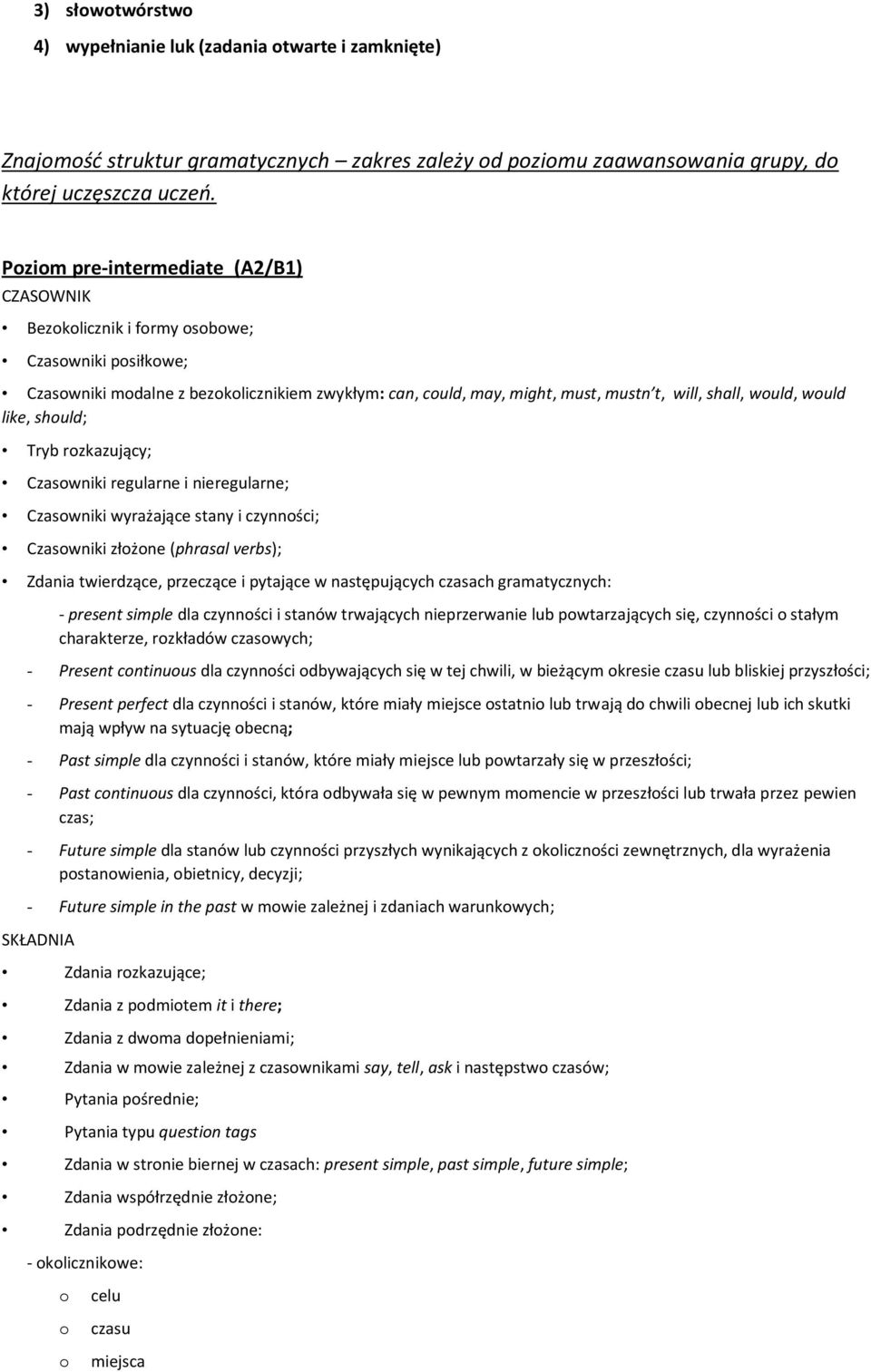 shuld; Tryb rzkazujący; Czaswniki regularne i nieregularne; Czaswniki wyrażające stany i czynnści; Czaswniki złżne (phrasal verbs); Zdania twierdzące, przeczące i pytające w następujących czasach