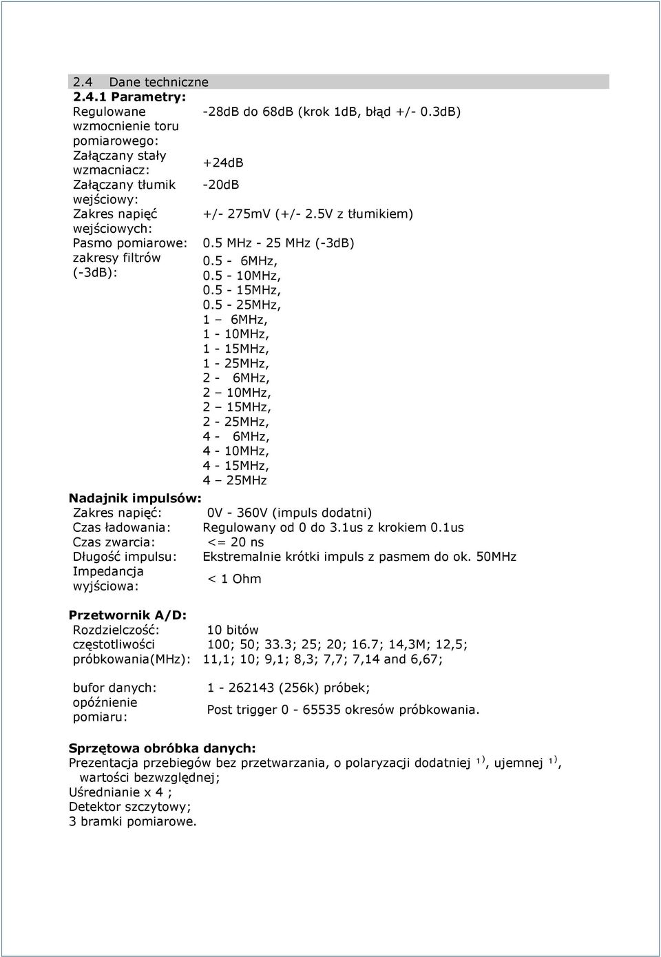 5 MHz - 25 MHz (-3dB) zakresy filtrów 0.5-6MHz, (-3dB): 0.5-10MHz, 0.5-15MHz, 0.