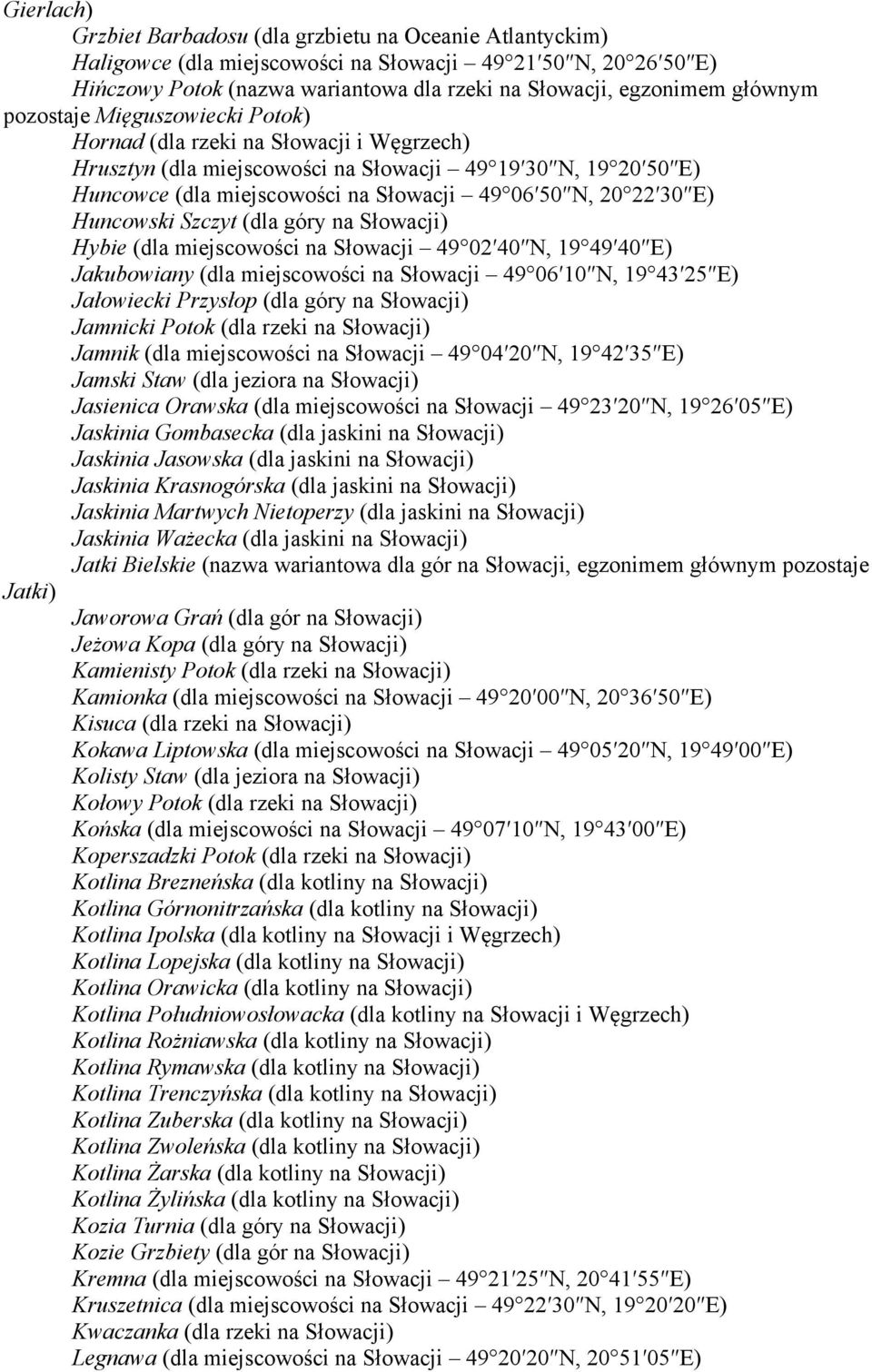 22 30 E) Huncowski Szczyt (dla góry na Słowacji) Hybie (dla miejscowości na Słowacji 49 02 40 N, 19 49 40 E) Jakubowiany (dla miejscowości na Słowacji 49 06 10 N, 19 43 25 E) Jałowiecki Przysłop (dla