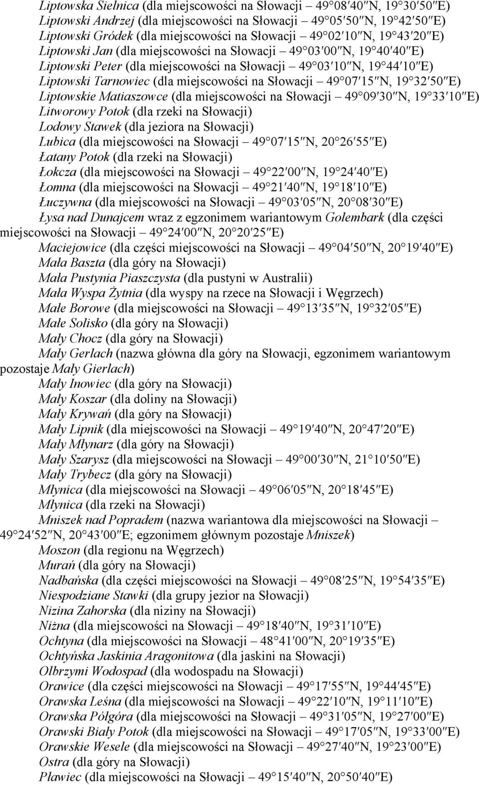 Słowacji 49 07 15 N, 19 32 50 E) Liptowskie Matiaszowce (dla miejscowości na Słowacji 49 09 30 N, 19 33 10 E) Litworowy Potok (dla rzeki na Słowacji) Lodowy Stawek (dla jeziora na Słowacji) Lubica