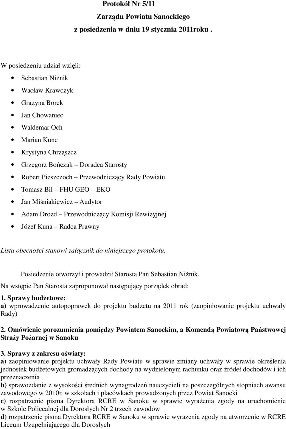 Przewodniczący Rady Powiatu Tomasz Bil FHU GEO EKO Jan Miśniakiewicz Audytor Adam Drozd Przewodniczący Komisji Rewizyjnej Józef Kuna Radca Prawny Lista obecności stanowi załącznik do niniejszego