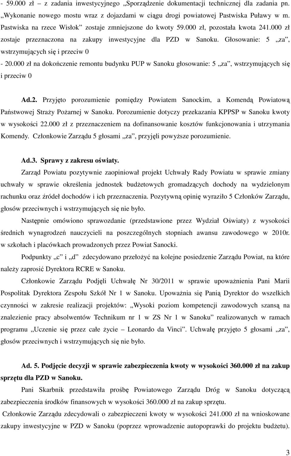 Głosowanie: 5 za, wstrzymujących się i przeciw 0-20.000 zł na dokończenie remontu budynku PUP w Sanoku głosowanie: 5 za, wstrzymujących się i przeciw 0 Ad.2. Przyjęto porozumienie pomiędzy Powiatem Sanockim, a Komendą Powiatową Państwowej Straży Pożarnej w Sanoku.