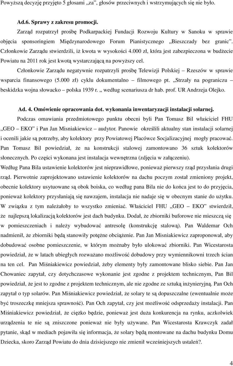 Członkowie Zarządu stwierdzili, iż kwota w wysokości 4.000 zł, która jest zabezpieczona w budżecie Powiatu na 2011 rok jest kwotą wystarczającą na powyższy cel.